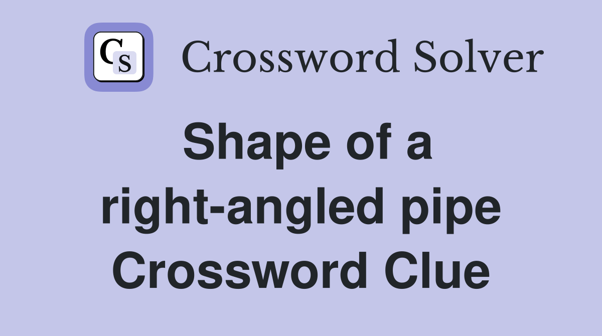 Shape of a rightangled pipe Crossword Clue Answers Crossword Solver